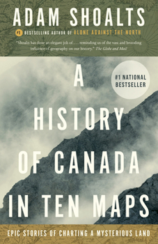 Paperback A History of Canada in Ten Maps: Epic Stories of Charting a Mysterious Land Book