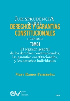 JURISPRUDENCIA SOBRE DERECHOS Y GARANTÍAS CONSTITUCIONALES. 1930-2023. TOMO I. El régimen general de los derechos constitucionales; las garantías ... y los derechos indivicuales (Spanish Edition)