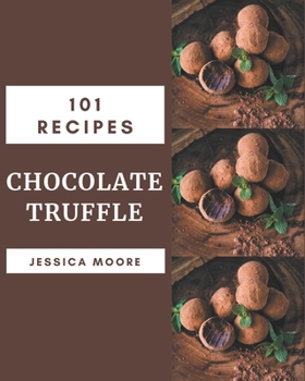 Paperback 101 Chocolate Truffle Recipes: More Than a Chocolate Truffle Cookbook Book