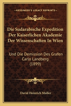 Paperback Die Sudarabische Expedition Der Kaiserlichen Akademie Der Wissenschaften In Wien: Und Die Demission Des Grafen Carlo Landberg (1899) [German] Book