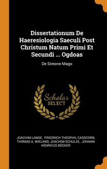 Hardcover Dissertationum De Haeresiologia Saeculi Post Christum Natum Primi Et Secundi ... Ogdoas: De Simone Mago Book