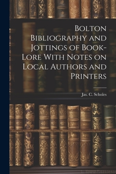 Paperback Bolton Bibliography and Jottings of Book-Lore With Notes on Local Authors and Printers Book