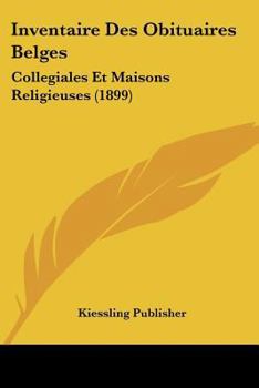Inventaire Des Obituaires Belges: Collegiales Et Maisons Religieuses (1899)