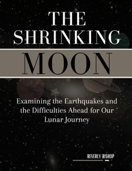 Paperback The Shrinking Moon: Examining the Earthquakes and the Difficulties Ahead for Our Lunar Journey Book