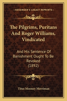 Paperback The Pilgrims, Puritans And Roger Williams, Vindicated: And His Sentence Of Banishment Ought To Be Revoked (1892) Book
