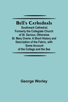Paperback Bell'S Cathedrals; Southwark Cathedral; Formerly The Collegiate Church Of St. Saviour, Otherwise St. Mary Overie. A Short History And Description Of T Book