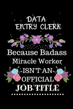 Data entry clerk Because Badass Miracle Worker Isn't an Official Job Title: Lined Journal Notebook Gift for Data entry clerk. Notebook / Diary / Thanksgiving & Christmas Gift For Data entry clerk