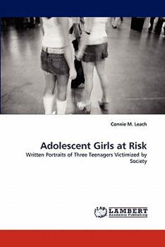 Adolescent Girls at Risk: Written Portraits of Three Teenagers Victimized by Society