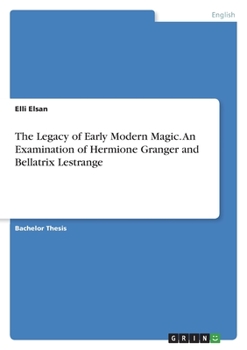 Paperback The Legacy of Early Modern Magic. An Examination of Hermione Granger and Bellatrix Lestrange Book