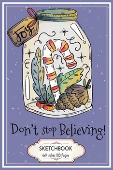 Paperback Don't Stop Believing: Christmas Jar Sketchbook 6x9 Inches 100 Pages for Drawing, Doodling or Sketching Lovely Xmas Gift Idea All is Calm All Book