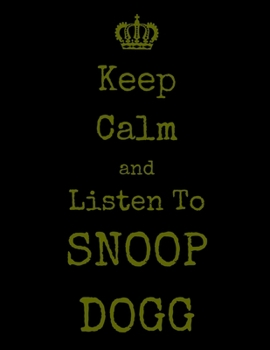 Keep Calm And Listen To Snoop Dogg: Snoop Dogg Notebook/ journal/ Notepad/ Diary For Fans. Men, Boys, Women, Girls And Kids | 100 Black Lined Pages | 8.5 x 11 inches | A4
