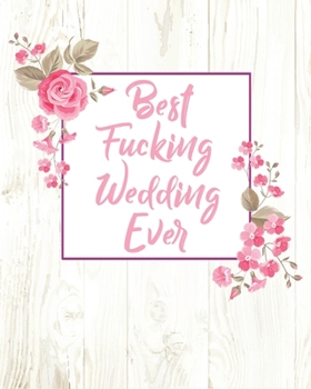Best Fucking Wedding Ever: (8"x10) Wedding Planning Notebook For Complete Wedding With Undated Calendar Planner, Checklist, Journal, Note and Ideas: Wedding Organizer