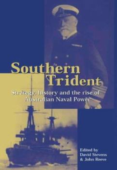 Hardcover Southern Trident: Strategy, History and the Rise of Australian Naval Power Book