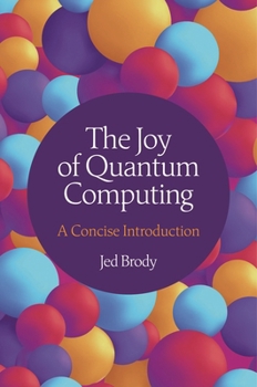 Hardcover The Joy of Quantum Computing: A Concise Introduction Book