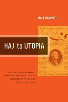 Paperback Haj to Utopia: How the Ghadar Movement Charted Global Radicalism and Attempted to Overthrow the British Empire Volume 19 Book
