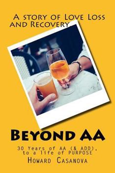 Paperback Beyond AA: A Story of Love, Loss and Recovery... 30 Years of AA (& ADD) to a Life of PURPOSE Book