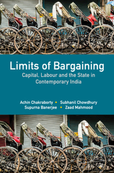 Hardcover Limits of Bargaining: Capital, Labour and the State in Contemporary India Book