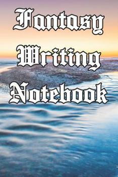 Fantasy Writing Notebook: Record Notes, Ideas, Courses, Reviews, Styles, Best Locations and Records of Your Fantasy Novels