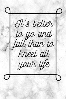 Paperback It's better to go and fall than to kneel all your life: Notebook: Lined Notebook Journal, Unlined,, Journal, Diary (110 Pages, Blank, 6 x 9), Note Tak Book