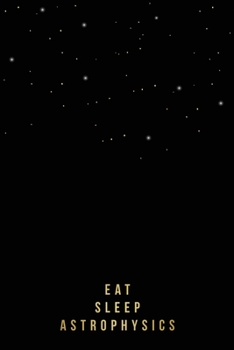 Eat Sleep Notebook for Astrophysics Students, Researchers or Teachers: Gold Lettering Journal | 100 College-ruled Pages | 6 x 9 Size | observers notebook astronomy