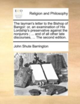 Paperback The Layman's Letter to the Bishop of Bangor: Or, an Examination of His Lordship's Preservative Against the Nonjurors; ... and of All Other Late Discou Book