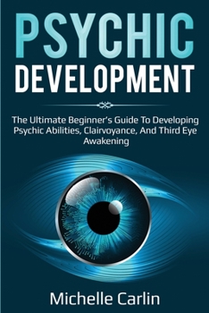 Paperback Psychic Development: The Ultimate Beginner's Guide to developing psychic abilities, clairvoyance, and third eye awakening Book