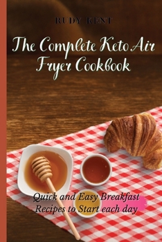 Paperback The Complete Keto Air Fryer Cookbook: Quick and Easy Breakfast Recipes to Start Each Day Book