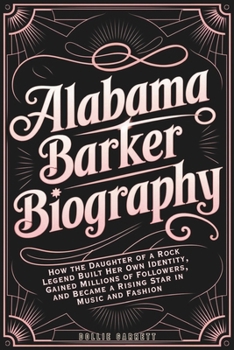 Paperback Alabama Barker Biography: How the Daughter of a Rock Legend Built Her Own Identity, Gained Millions of Followers, and Became a Rising Star in Music an Book