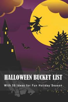 Paperback Halloween Bucket List: With 50 Ideas for Fun Holiday Season (Have a Spooktacular Halloween Collection) Book