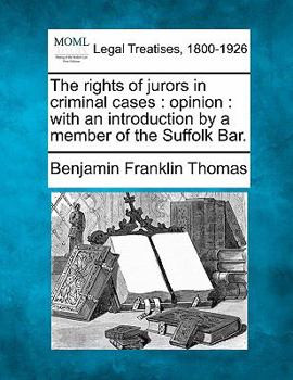 Paperback The Rights of Jurors in Criminal Cases: Opinion: With an Introduction by a Member of the Suffolk Bar. Book