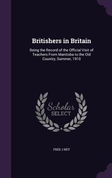 Hardcover Britishers in Britain: Being the Record of the Official Visit of Teachers From Manitoba to the Old Country, Summer, 1910 Book