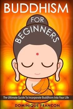 Paperback Buddhism: For Beginners! the Ultimate Guide to Incorporate Buddhism Into Your Life - A Buddhism Approach for More Energy, Focus, and Inner Peace Book