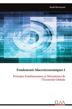 Fondements Macroéconomiques I: Principes Fondamentaux et Mécanismes de l’Économie Globale (French Edition)