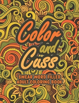 Paperback Color and Cuss Swear Word Coloring Book: A Funny Hilarious Adult Coloring Book for Co-workers Swear Word Coloring Books for Adults. Book