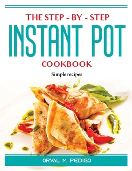 Paperback The Step-by-Step Instant Pot Cookbook: Simple recipes Book