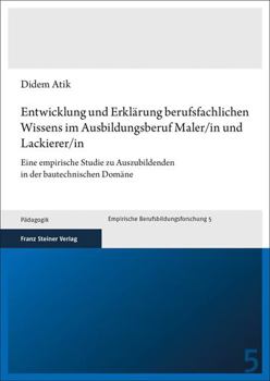 Paperback Entwicklung Und Erklarung Berufsfachlichen Wissens Im Ausbildungsberuf Maler/In Und Lackierer/In: Eine Empirische Studie Zu Auszubildenden in Der Baut [German] Book