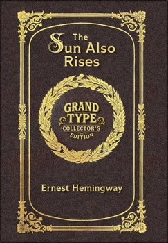 Large Print - The Sun Also Rises - Grand Type Collector's Edition - Matte Hardcover with Dust Jacket: The Original 1926 Unabridged And Complete Edition