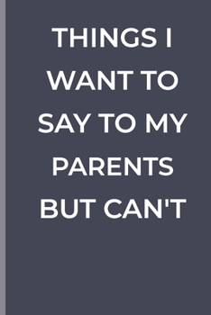 Paperback Things I Want To Say To My PARENTS But Can't: funny lined book for PARENTS Book