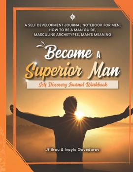 Paperback Become A Superior Man: Self Discovery Journal Workbook: A Self Development Journal Workbook For Men, How to be a Man Guide, Masculine Archety Book