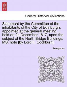 Statement by the Committee of the inhabitants of the City of Edinburgh, appointed at the general meeting ... held on 2d December 1817, upon the ... Buildings. MS. note [by Lord II. Cockburn].