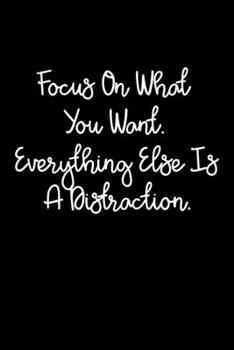 Paperback Focus On What You Want. Everything Else Is A Distraction.: 105 Undated Pages: Paperback Journal Book