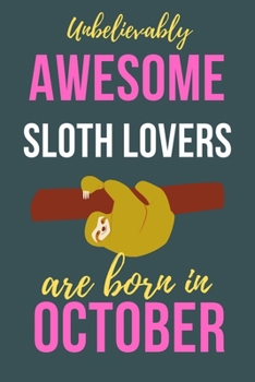 Paperback Unbelievably Awesome Sloth Lovers Are Born In October: Sloth Lover Gifts Funny Sloth Notebook / Sloth journal, Sloth Birthday Gifts. Sloth Presents Bl Book