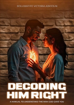 Paperback Decoding Him Right: A Manual to Understanding the Man God Gave You Book