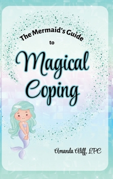 Mermaid's Guide to Magical Coping : A-Z Strategies for Managing Big Feelings