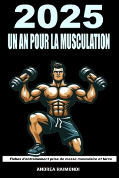 2025 un An pour la Musculation: Fiches d'entraînement prise de masse musculaire (French Edition)