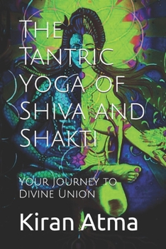 The Tantric Yoga of Shiva and Shakti: Your Journey to Divine Union (The Hindu Pantheon Series)