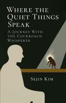 Paperback Where the Quiet Things Speak: A Journey with The Cockroach Whisperer Book
