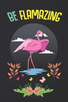 Be Flamazing: Flamingo Notebook 120 Pages College Ruled Lined Journal,Flamingo Gift Idea For Flamingo Lovers,Cute Flamingo Gift Idea For girl
