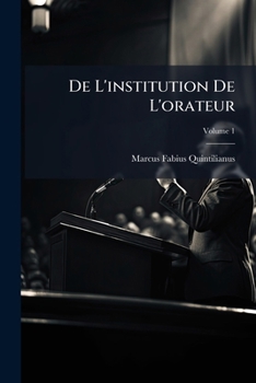 De L'institution De L'orateur, Volume 1