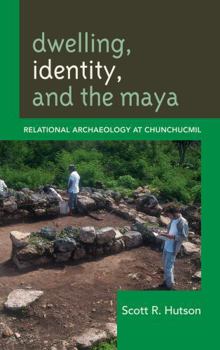 Hardcover Dwelling, Identity, and the Maya: Relational Archaeology at Chunchucmil Book